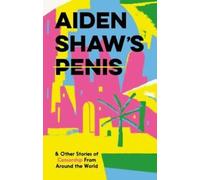 Le pénis d'Aiden Shaw : et autres histoires de censure à travers le monde by