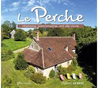 Le Perche: Histoire, patrimoine, art de vivre