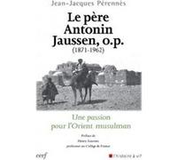 Le pere antonin jaussen, o.p. (1871-1962) Jean-Jacques Pérennès (Auteur)