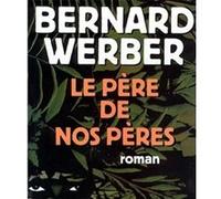 Le Père de nos pères Bernard Werber (Auteur)