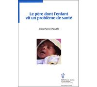 Le père dont l'enfant vit un problème de santé - Jean-Pierre Plouffe - Hopital Sainte-Justine - broché - Guide
