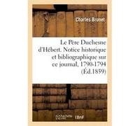 Le Père Duchesne d'Hébert. Notice historique et bibliographique sur ce journal, 1790-1794 Charles Brunet (Auteur)
