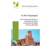 Le Père Duparquet De la reprise de la préfecture apostolique du Congo à la naissance de l'Église de Boma (1865-1890) - Willy-Pierre Mbuinga Mayunda - Academia Eds - broché - Essai
