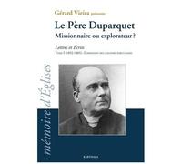 Le Père Duparquet - Lettres Et Écrits Tome 1 (1852-1865) Missionnaire Ou Explorateur ? L'obsession Des Colonies Portugaises