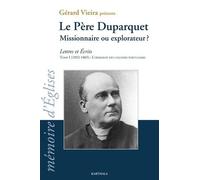 Le Père Duparquet - Lettres Et Écrits Tome 1 (1852-1865) Missionnaire Ou Explorateur ? L'obsession Des Colonies Portugaises