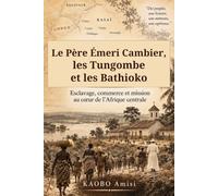 Le Père Émeri Cambier, les Tungombe et les Bathioko: Esclavage, commerce et mission au cœur de l’Afrique centrale