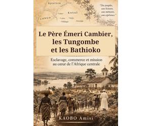 Le Père Émeri Cambier, les Tungombe et les Bathioko: Esclavage, commerce et mission au cœur de l’Afrique centrale