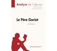 Le Père Goriot d'Honoré de Balzac (Analyse de l'oeuvre): Analyse complète et résumé détaillé de l'oeuvre