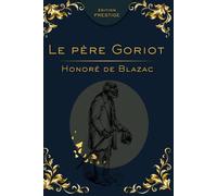 LE PÈRE GORIOT: Le roman bouleversant de l’ambition, de l’amour paternel et de la société parisienne Édition Prestige Collector - Texte intégral