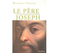 Le père Joseph: L'éminence grise de Richelieu