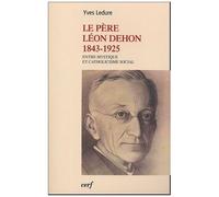 Le Père Léon Dehon 1823-1925 - Entre Mystique Et Catholicisme Social
