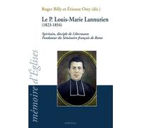 Le Père Louis-Marie Lannurien (1823-1854) - Spiritain, Disciple De Libermann Fondateur Du Séminaire Français De Rome
