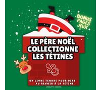 Le Père noël collectionne les tétines, une histoire pour grandir tendrement, cadeau idéal fête: livre pour enfants, dire au revoir à la sucette, ... pages bonus jeux d'imagination et activités