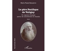 Le père Pacifique de Valigny Un capucin français parmi les autochtones du Canada - Marie-Paule Dessaivre - L'harmattan - broché - Essai
