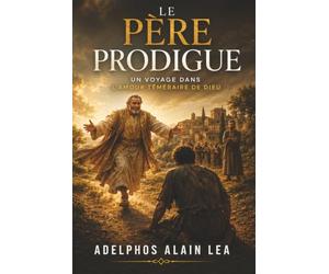 Le Père Prodigue: Un voyage au cœur de l’amour extravagant de Dieu