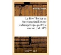 Le Père Thomas ou Entretiens familiers sur les faux préjugés contre la vaccine Mathieu Dudon (Auteur)
