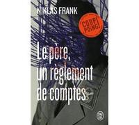 Le père, un règlement de comptes Niklas Frank (Auteur), Philippe Sands (Préface), Corinna Gepner (Traduction)