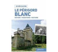 Le Périgord Blanc - Nature, Traditions, Histoire