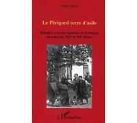 Le Périgord terre d'asile Réfugiés, évacués, rapatriés en Dordogne au cours des XIXe et XXe siècles - Pierre Pageot - L'harmattan - broché - Essai