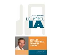 Le péril IA Devenir des machines ou rester vivants ? - Gilles Babinet - Le Passeur - broché - Essai