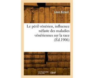 Le péril vénérien, influence néfaste des maladies vénériennes, blennorrhagie et syphilis - Léon Bizard - Hachette Bnf - broché - Livre