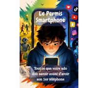 Le Permis Smartphone: Tout ce que votre ado doit savoir avant d'avoir son 1er téléphone