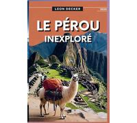 Le Pérou inexploré: Votre guide de voyage ultime sur les joyaux cachés, les vallées sacrées et les merveilles anciennes en 2025