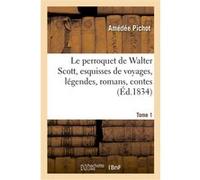 Le perroquet de Walter Scott, esquisses de voyages, légendes, romans Amédée Pichot (Auteur)