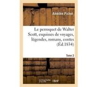 Le perroquet de Walter Scott, esquisses de voyages, légendes, romans Amédée Pichot (Auteur)