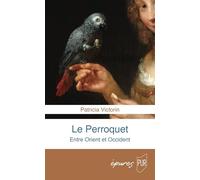 Le perroquet: Une histoire entre Orient et Occident