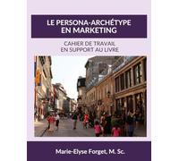 Le persona-archétype en marketing, le cahier: Cahier de travail de support au livre