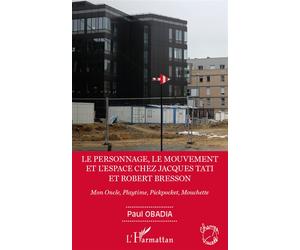 Le personnage, le mouvement et l'espace de Jacques Tati et Robert Bresson Mon Oncle, Playtime, Pickpocket, Mouchette - Paul Obadia - L'harmattan - broché - Etude