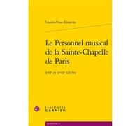 Le Personnel musical de la Sainte-Chapelle de Paris Charles-Yvan Élissèche (Auteur), Philippe Vendrix (Collection dirigée par)