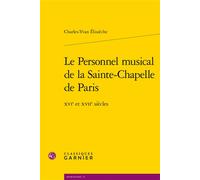 Le Personnel musical de la Sainte-Chapelle de Paris XVIe et XVIIe siècles - Charles-Yvan Élissèche - Classiques Garnier - broché - Essai