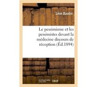Le pessimisme et les pessimistes devant la médecine discours de réception à l'Académie des sciences - Baudin - Hachette Bnf - broché - Livre