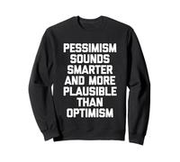 Le pessimisme Semble Plus Intelligent et Plus Plausible Que l'optimisme Sweatshirt