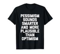 Le pessimisme Semble Plus Intelligent et Plus Plausible Que l'optimisme T-Shirt