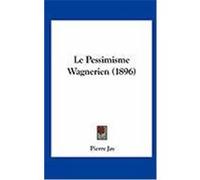 Le Pessimisme Wagnerien (1896) Jay, Pierre (Auteur)