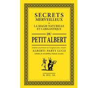 Le Petit Albert: Secrets Merveilleux de la Magie Naturelle et Cabalistique