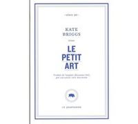 Le petit art Kate Briggs (Auteur), Arianne Des Rochers (Traduction)