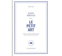 Le petit art - Kate Briggs - Le Quartanier - broché - Essai