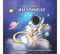 Le Petit Astronaute: un livre à colorier sur l'espace et les galaxies lointaines pour les enfants de 4 ans et plus/ à partir de 4 ans