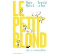 Le Petit Blond avec un mouton blanc Pierre Richard (Auteur), Gwendal Le Bec (Illustration)