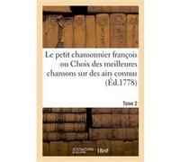 Le petit chansonnier françois ou Choix des meilleures chansons sur des airs connus. Tome 2 Collectif (Auteur)