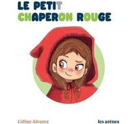 Le Petit Chaperon rouge Céline Alvarez (Auteur), Julie Machado (Illustration)
