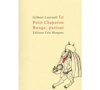 Le petit chaperon rouge partout - Gilbert Lascault - Fata Morgana - broché - Roman