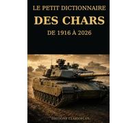 Le Petit Dictionnaire des Chars de Guerre: 50 chars emblématiques de 1916 à 2026 - histoire, fiches techniques et anecdotes
