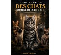 Le Petit Dictionnaire des Chats Domestiques de Race: Cinquante Races, Cinquante Personnalités - Guide Visuel des Chats Domestiques