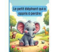 Le petit éléphant qui a appris à perdre: Une histoire pour enfants sur l'art de perdre avec le sourire | Âges 4-8 ans | Livre illustré en couleurs sur l'amitié, les émotions et le fair play