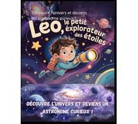 Le Petit Explorateur des Étoiles: Découvre l’univers et deviens un astronome curieux !